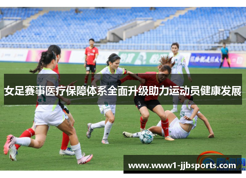 女足赛事医疗保障体系全面升级助力运动员健康发展