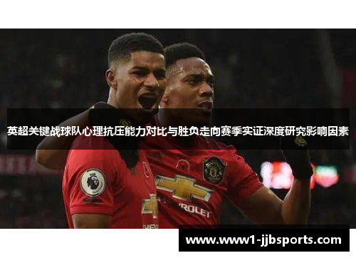 英超关键战球队心理抗压能力对比与胜负走向赛季实证深度研究影响因素