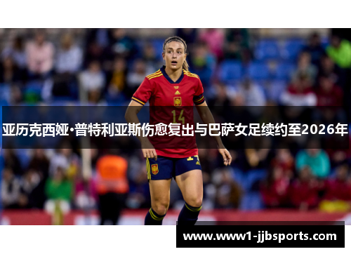 亚历克西娅·普特利亚斯伤愈复出与巴萨女足续约至2026年