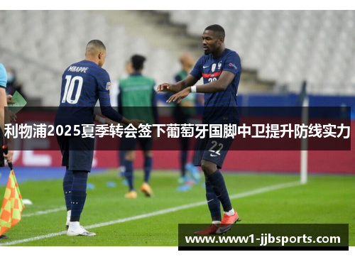 利物浦2025夏季转会签下葡萄牙国脚中卫提升防线实力