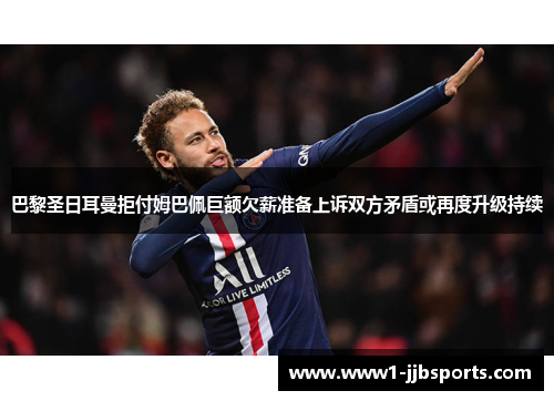 巴黎圣日耳曼拒付姆巴佩巨额欠薪准备上诉双方矛盾或再度升级持续 巴黎圣日耳曼拒付姆巴佩巨额欠薪准备上诉双方矛盾或再度升级持续